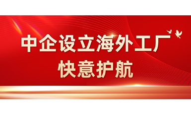 中国企业在海外设立工厂，亚搏app登陆全力护航